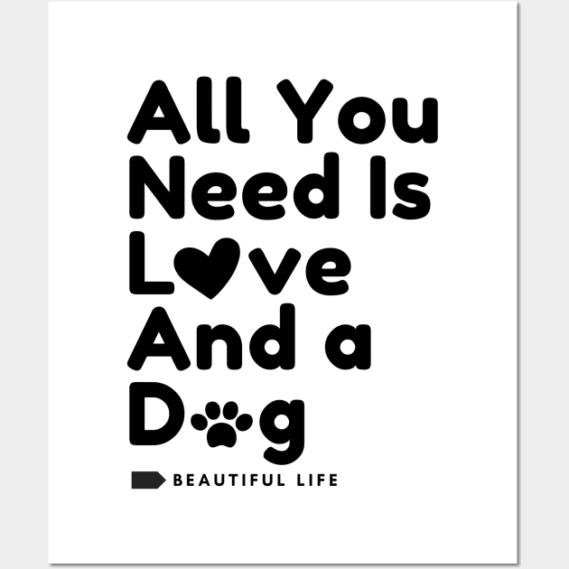 All You Need is Love And a Dog Wall Art by DMS DESIGN